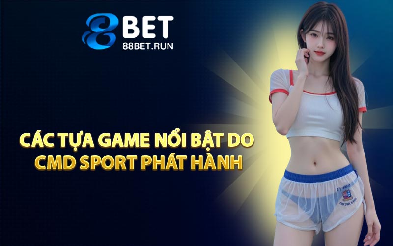 Các Tựa Game Nổi Bật Do CMD Sport Phát Hành