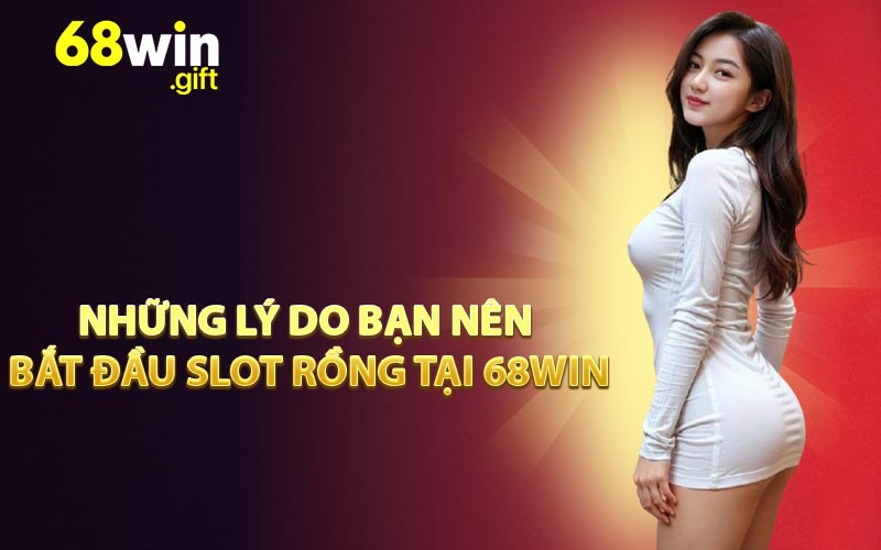 Những lý do bạn nên bắt đầu slot rồng tại 68WIN