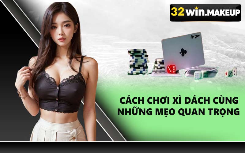 Cách chơi xì dách cùng những mẹo quan trọng 