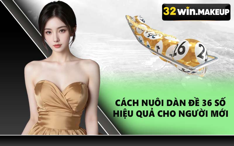 Cách nuôi dàn đề 36 số hiệu quả cho người mới