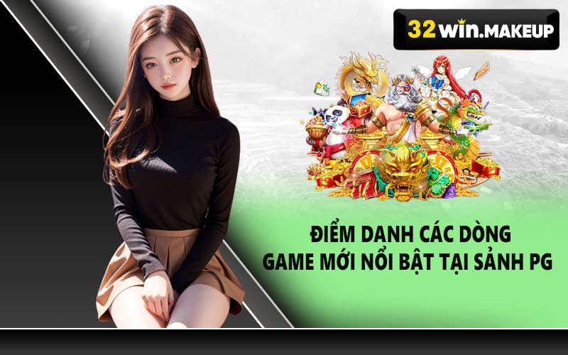 Điểm danh các dòng game mới nổi bật tại sảnh PG