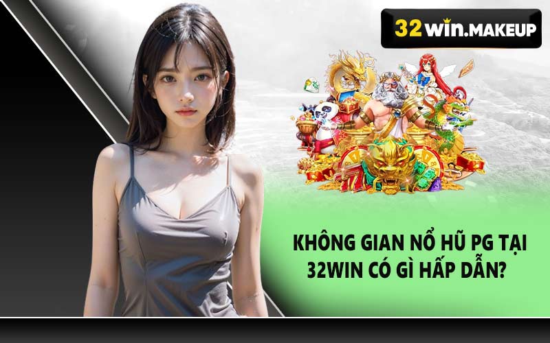 Không gian nổ hũ PG tại 32WIN có gì hấp dẫn?