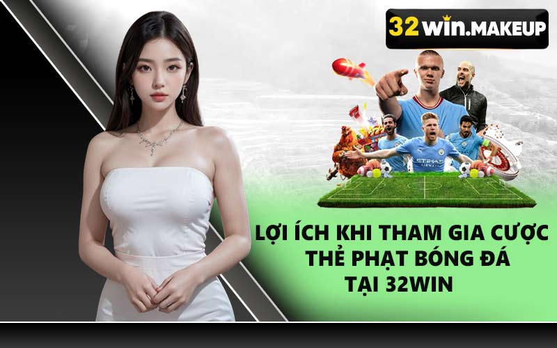Lợi ích khi tham gia cược thẻ phạt bóng đá tại 32WIN