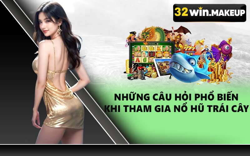 Những câu hỏi phổ biến khi tham gia Nổ hũ Trái Cây