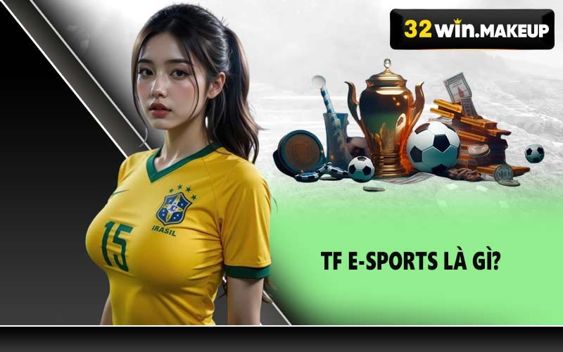 TF E-sports là gì?