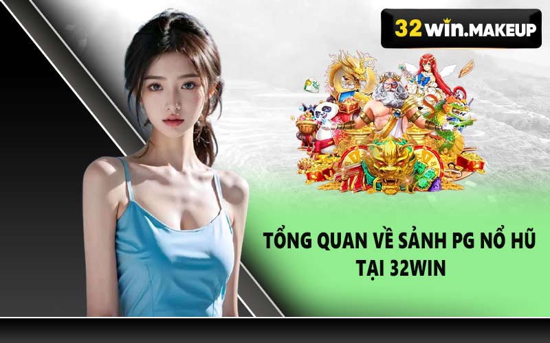 Tổng quan về Sảnh PG Nổ Hũ tại 32WIN