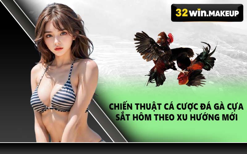 Chiến thuật cá cược đá gà cựa sắt hôm theo xu hướng mới