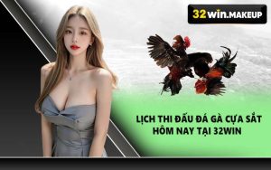 Lịch thi đấu đá gà cựa sắt hôm nay tại 32WIN