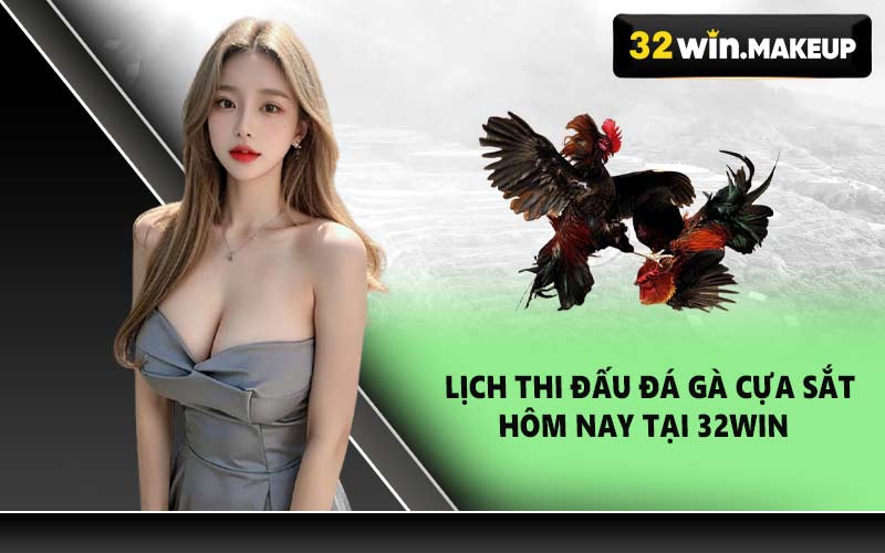 Lịch thi đấu đá gà cựa sắt hôm nay tại 32WIN