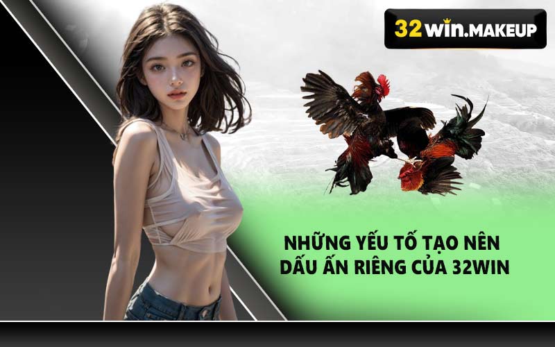 Những yếu tố tạo nên dấu ấn riêng của 32WIN