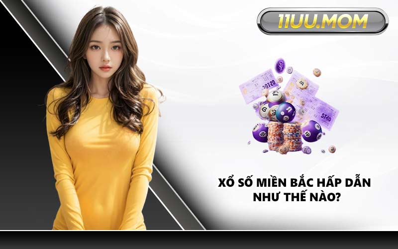 Xổ số miền Bắc hấp dẫn như thế nào?