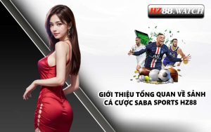 Giới thiệu tổng quan về sảnh cá cược Saba Sports HZ88